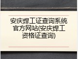 安庆焊工证查询系统官方网站(安庆焊工资格证查询)