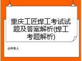 重庆工匠焊工考试试题及答案解析(焊工考题解析)