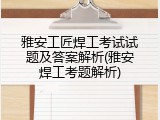 雅安工匠焊工考试试题及答案解析(雅安焊工考题解析)
