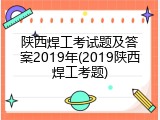 陕西焊工考试题及答案2019年(2019陕西焊工考题)
