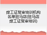 焊工证复审培训机构名单驻马店(驻马店焊工证复审培训)