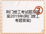 荆门焊工考试题及答案2019年(荆门焊工考题答案)
