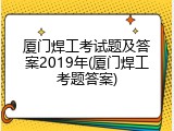 厦门焊工考试题及答案2019年(厦门焊工考题答案)