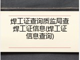 焊工证查询质监局查焊工证信息(焊工证信息查询)