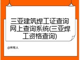三亚建筑焊工证查询网上查询系统(三亚焊工资格查询)