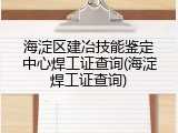 海淀区建冶技能鉴定中心焊工证查询(海淀焊工证查询)