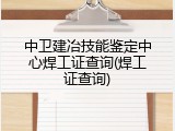 中卫建冶技能鉴定中心焊工证查询(焊工证查询)