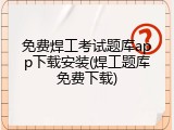 免费焊工考试题库app下载安装(焊工题库免费下载)