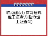 临沧建设厅官网建筑焊工证查询(临沧焊工证查询)