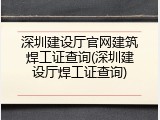 深圳建设厅官网建筑焊工证查询(深圳建设厅焊工证查询)