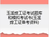 玉溪焊工证考试题库和模拟考试书(玉溪焊工证备考资料)