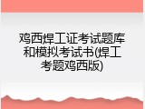 鸡西焊工证考试题库和模拟考试书(焊工考题鸡西版)