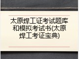太原焊工证考试题库和模拟考试书(太原焊工考证宝典)