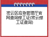 密云区应急管理厅官网查询焊工证(密云焊工证查询)