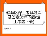 静海区焊工考试题库及答案怎样下载(焊工考题下载)