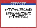 焊工证考试题库和模拟考试书德宏(德宏焊工考证题库)