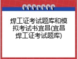 焊工证考试题库和模拟考试书宜昌(宜昌焊工证考试题库)