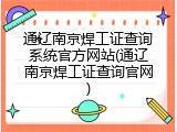 通辽南京焊工证查询系统官方网站(通辽南京焊工证查询官网)