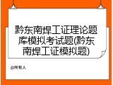 黔东南焊工证理论题库模拟考试题(黔东南焊工证模拟题)