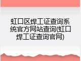 虹口区焊工证查询系统官方网站查询(虹口焊工证查询官网)