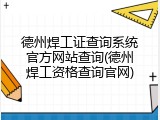 德州焊工证查询系统官方网站查询(德州焊工资格查询官网)