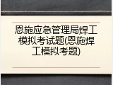 恩施应急管理局焊工模拟考试题(恩施焊工模拟考题)