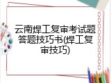 云南焊工复审考试题答题技巧书(焊工复审技巧)