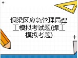 铜梁区应急管理局焊工模拟考试题(焊工模拟考题)