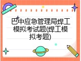 巴中应急管理局焊工模拟考试题(焊工模拟考题)