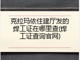 克拉玛依住建厅发的焊工证在哪里查(焊工证查询官网)