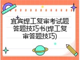 宜宾焊工复审考试题答题技巧书(焊工复审答题技巧)