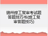 锦州焊工复审考试题答题技巧书(焊工复审答题技巧)