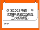 盘锦2023电焊工考试模拟试题(盘锦焊工模拟试题)