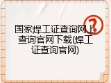 国家焊工证查询网上查询官网下载(焊工证查询官网)