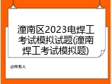 潼南区2023电焊工考试模拟试题(潼南焊工考试模拟题)