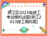 綦江区2023电焊工考试模拟试题(綦江2023焊工模拟题)