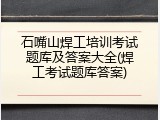 石嘴山焊工培训考试题库及答案大全(焊工考试题库答案)