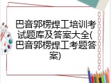 巴音郭楞焊工培训考试题库及答案大全(巴音郭楞焊工考题答案)