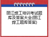 丽江焊工培训考试题库及答案大全(丽江焊工题库答案)