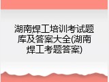 湖南焊工培训考试题库及答案大全(湖南焊工考题答案)