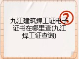 九江建筑焊工证电子证书在哪里查(九江焊工证查询)