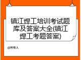 镇江焊工培训考试题库及答案大全(镇江焊工考题答案)
