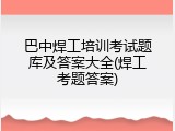 巴中焊工培训考试题库及答案大全(焊工考题答案)