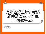 万州区焊工培训考试题库及答案大全(焊工考题答案)