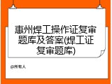 惠州焊工操作证复审题库及答案(焊工证复审题库)