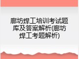 廊坊焊工培训考试题库及答案解析(廊坊焊工考题解析)