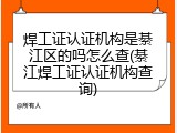 焊工证认证机构是綦江区的吗怎么查(綦江焊工证认证机构查询)