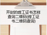 开封的焊工证书怎样查询二维码(焊工证书二维码查询)