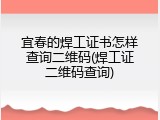 宜春的焊工证书怎样查询二维码(焊工证二维码查询)