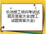 长治焊工培训考试试题及答案大全(焊工试题答案大全)